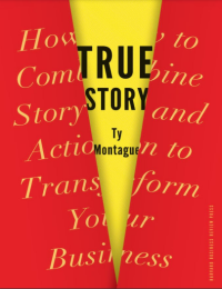 Image of TRUE STORY How to Combine Story and Action to Transform Your Business